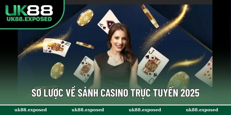 Sơ lược về sảnh casino trực tuyến 2025