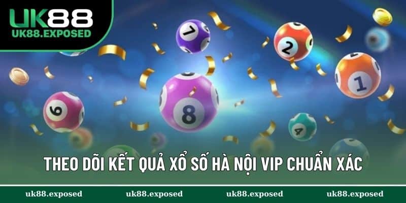 Theo dõi kết quả xổ số Hà Nội VIP chuẩn xác, minh bạch